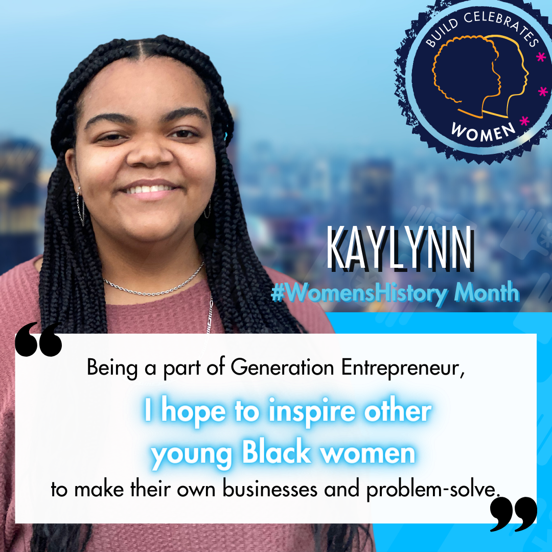 Quote from BUILD student Kaylynn that says "Being a part of generation entrepreneur, I hope to inspire other young Black women to make their own businesses and problem-solve."